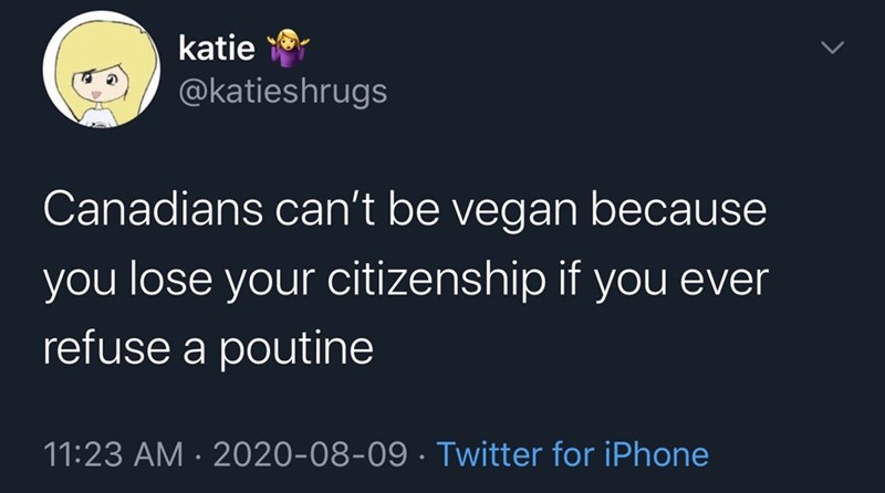 sorry not sorry tweets - katie Canadians can't be vegan because you lose your citizenship if you ever refuse a poutine Twitter for iPhone