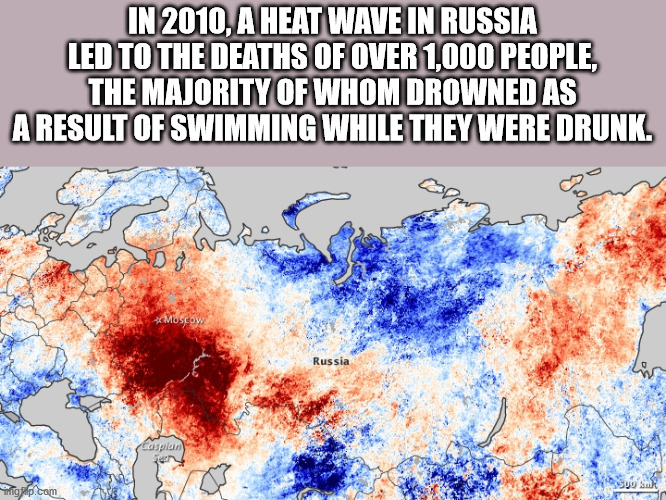russian heat wave - In 2010, A Heat Wave In Russia Led To The Deaths Of Over 1,000 People, The Majority Of Whom Drowned As A Result Of Swimming While They Were Drunk. goly Moscow Russia cosplan Su Am ngo.com
