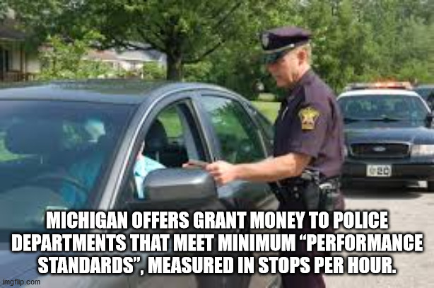 Michigan Offers Grant Money To Police Departments That Meet Minimum Performance Standards", Measured In Stops Per Hour. imgflip.com