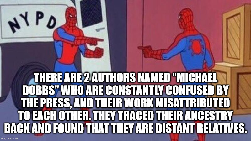 spiderman meme - Nypo There Are 2 Authors Named Michael Dobbs" Who Are Constantly Confused By The Press, And Their Work Misattributed To Each Other. They Traced Their Ancestry Back And Found That They Are Distant Relatives. imgflip.com