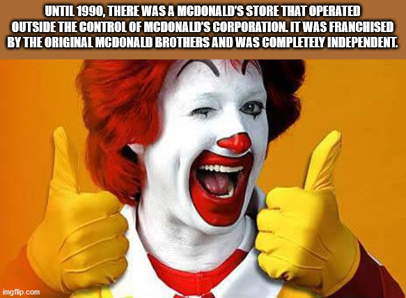 90s ronald mcdonald - Until 1990, There Was A Mcdonald'S Store That Operated Outside The Control Of Mcdonald'S Corporation. It Was Franchised By The Original Mcdonald Brothers And Was Completely Independent. imgflip.com