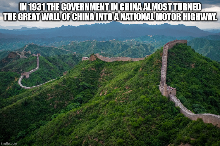 In 1931 The Government In China Almost Turned The Great Wall Of China Into A National Motor Highway. imgflip.com