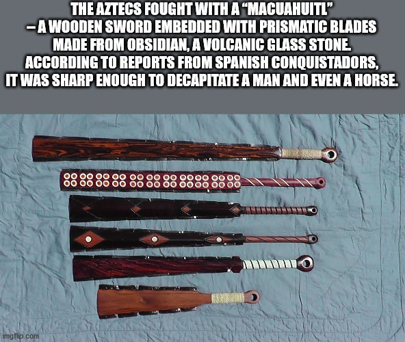 Macuahuitl - The Aztecs Fought With A "Macuahuitl" A Wooden Sword Embedded With Prismatic Blades Made From Obsidian, A Volcanic Glass Stone According To Reports From Spanish Conquistadors, It Was Sharp Enough To Decapitate A Man And Even A Horse. 00 00 00