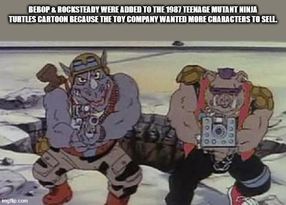 Bebop & Rocksteady Were Added To The 1987 Teenage Mutant Ninja Turtles Cartoon Because The Toy Company Wanted More Characters To Sell 000 imgflip.com