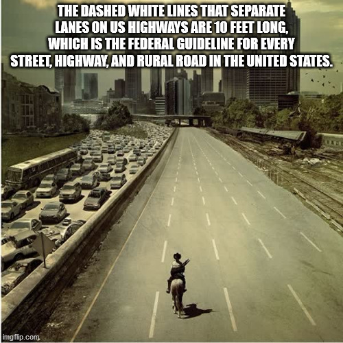 atlanta - The Dashed White Lines That Separate Lanes On Us Highways Are 10 Feet Long, Which Is The Federal Guideline For Every Street, Highway, And Rural Road In The United States. imgflip.com
