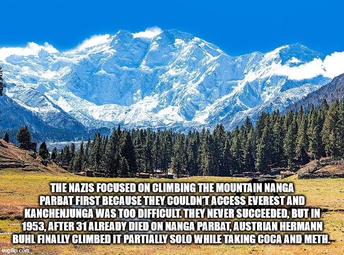 nanga parbat - The Nazis Focused On Climbing The Mountain Nanga Parbat First Because They Couldnt Access Everest And Kanchenjunga Was Too Difficult. They Never Succeeded, But In 1953, After 31 Already Died On Nanga Parbat, Austrian Hermann Buhl Finally Cl