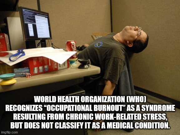 sleeping at work - World Health Organization Who Recognizes "Occupational Burnout" As A Syndrome Resulting From Chronic WorkRelated Stress, But Does Not Classify It As A Medical Condition. imgflip.com