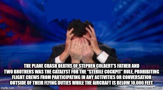 me gusta - The Plane Crash Deaths Of Stephen Colberts Father And Two Brothers Was The Catalyst For The Sterile Cockpit Rule, Prohibiting Flight Crews From Participating In Any Activities Or Conversation Outside Of Their Flying Duties While The Aircraft Is