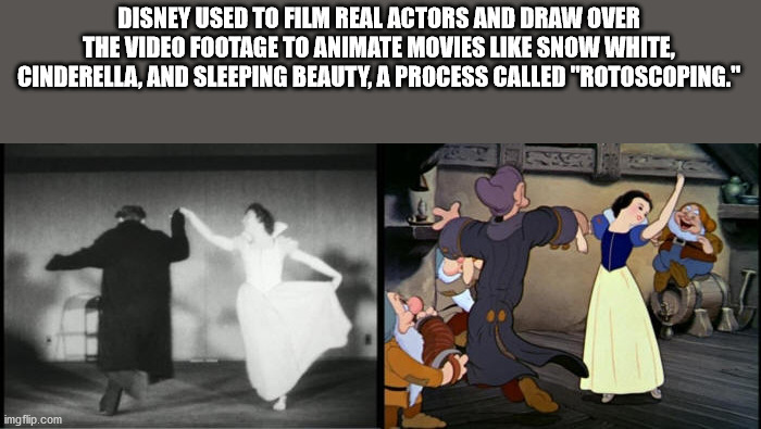 motion capture in animation - Disney Used To Film Real Actors And Draw Over The Video Footage To Animate Movies Snow White, Cinderella, And Sleeping Beauty, A Process Called "Rotoscoping." imgflip.com