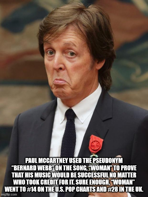 paul mccartney not bad - Paul Mccartney Used The Pseudonym "Bernard Webby On The Song, Woman' To Prove That His Music Would Be Successful No Matter Who Took Credit For It. Sure Enough, Woman" Went To On The U.S. Pop Charts And In The Uk. imgflip.com