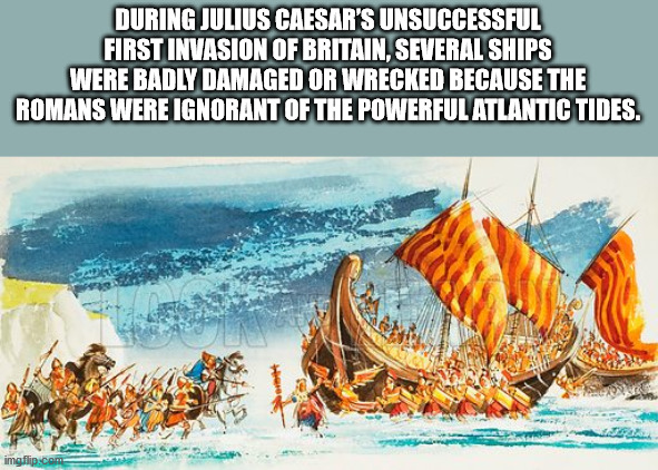 water transportation - During Julius Caesar'S Unsuccessful First Invasion Of Britain, Several Ships Were Badly Damaged Or Wrecked Because The Romans Were Ignorant Of The Powerful Atlantic Tides. We imgflip.com