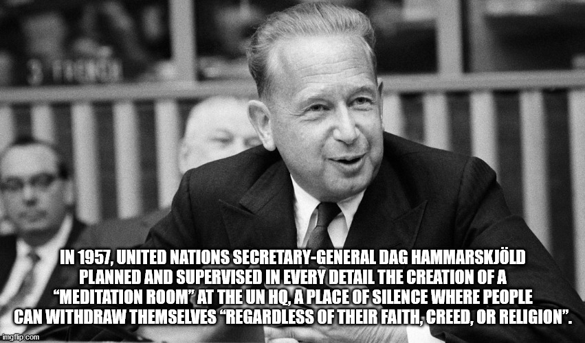 3 In 1957, United Nations SecretaryGeneral Dag Hammarskjld Planned And Supervised In Every Detail The Creation Of A "Meditation Roomat The Un Hq, A Place Of Silence Where People Can Withdraw Themselves Regardless Of Their Faith, Creed, Or Religion".…