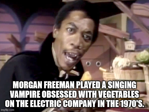 morgan freeman vampire - Morgan Freeman Played A Singing Vampire Obsessed With Vegetables On The Electric Company In The 1970'S. imgflip.com