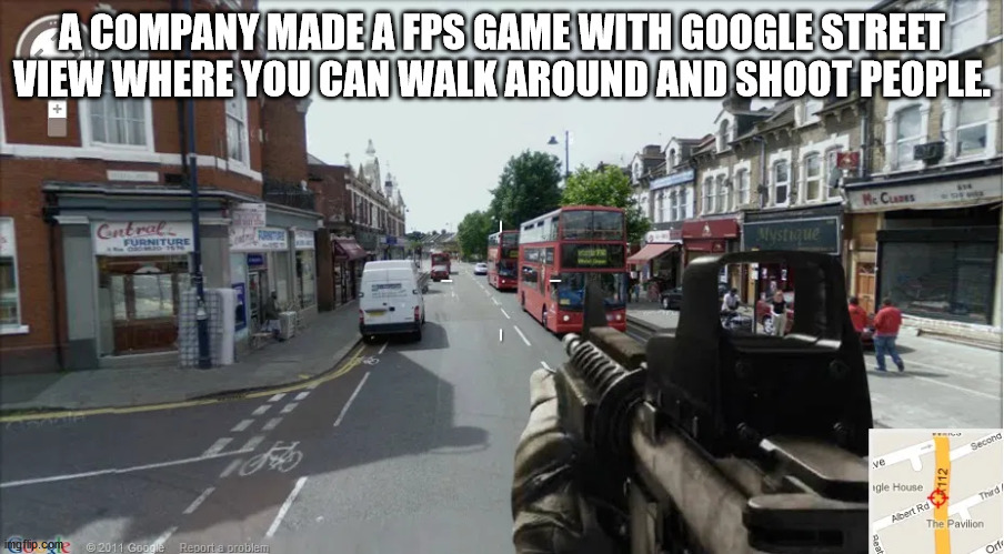 lane - A Company Made A Fps Game With Google Street View Where You Can Walk Around And Shoot People. Bi Bez McCunts Gretrak wystique Furniture Second ve agle House 112 Third Albert Rd The Pavilion ingflip.come 2011 Google Recorts problem 2008 orf