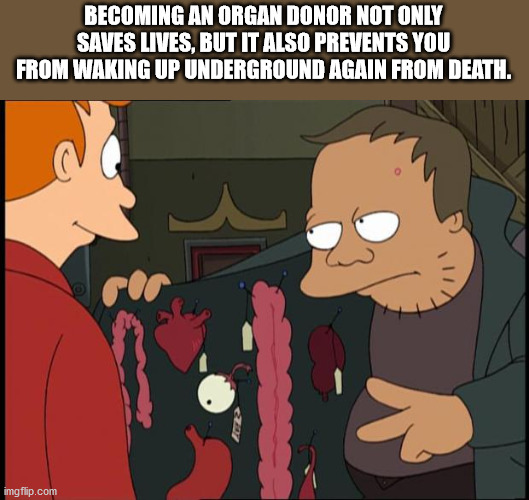 lungs now gills next week futurama - Becoming An Organ Donor Not Only Saves Lives, But It Also Prevents You From Waking Up Underground Again From Death. imgflip.com
