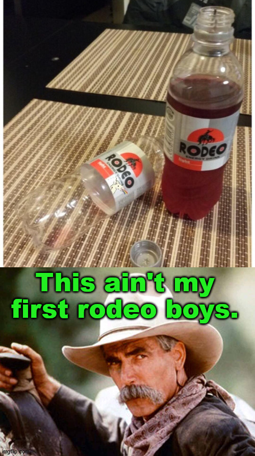 Sam Elliott - Rodeo Rodeo This ain't my first rodeo boys. imgflip.com