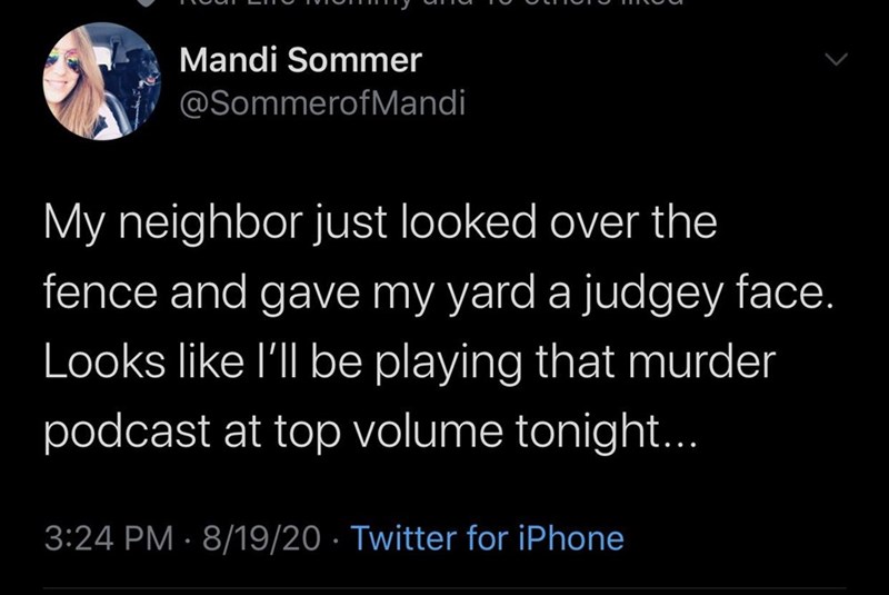 boy gave a girl 13 - Mandi Sommer My neighbor just looked over the fence and gave my yard a judgey face. Looks I'll be playing that murder podcast at top volume tonight... 81920 Twitter for iPhone