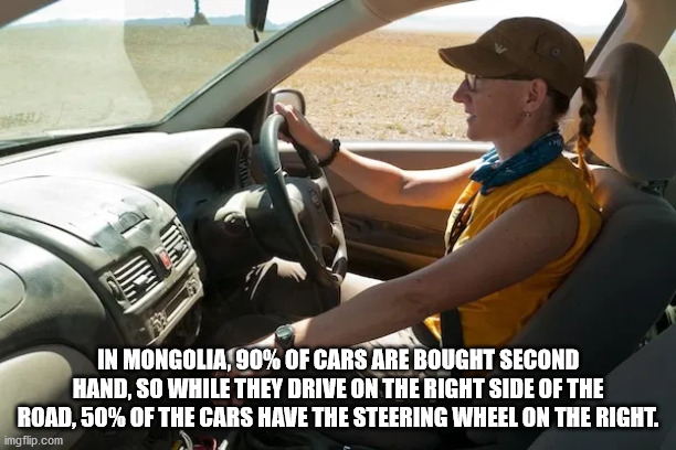 In Mongolia, 90% Of Cars Are Bought Second Hand, So While They Drive On The Right Side Of The Road, 50% Of The Cars Have The Steering Wheel On The Right.