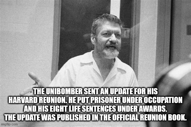 The Unibomber Sent An Update For His Harvard Reunion. He Put Prisoner Under Occupation And His Eight Life Sentences Under Awards. The Update Was Published In The Official Reunion Book.