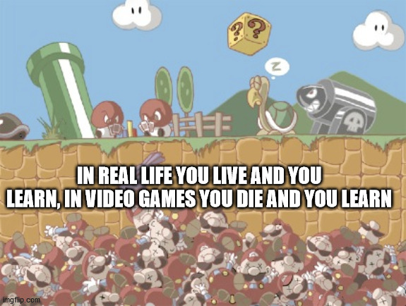 pile of dead marios - 11 In Real Life You Live And You Learn, In Video Games You Die And You Learn imgflip.com