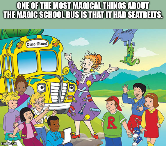 magic school bus kids - One Of The Most Magical Things About The Magic School Bus Is That It Had Seatbelts. Dino Time! R c. imgflip.com