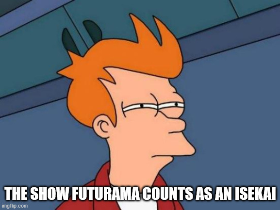 futurama fry - The Show Futurama Counts As An Isekai imgflip.com