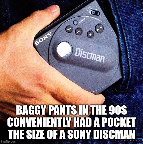 Hold Repeat Sony Discman Baggy Pants In The 90S Conveniently Had A Pocket The Size Of A Sony Discman imgflip.com