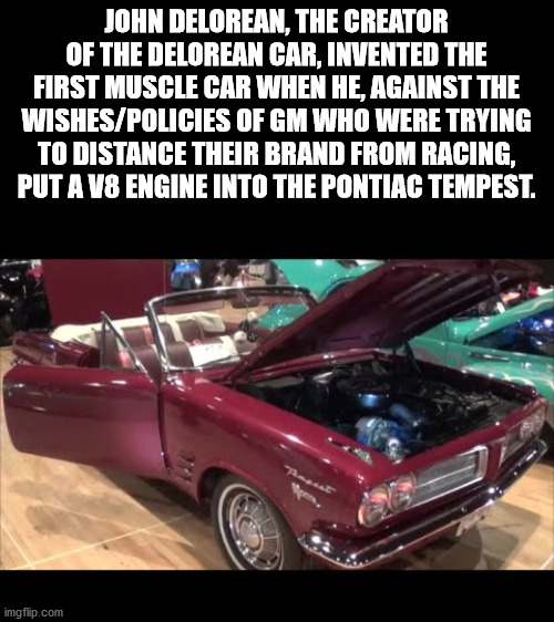 vintage car - John Delorean, The Creator Of The Delorean Car, Invented The First Muscle Car When He, Against The WishesPolicies Of Gm Who Were Trying To Distance Their Brand From Racing, Put A V8 Engine Into The Pontiac Tempest. imgflip.com