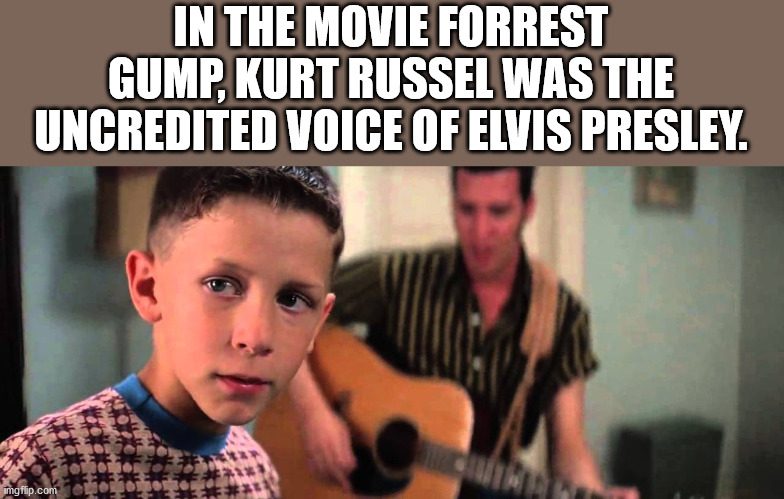 Forrest Gump - In The Movie Forrest Gump, Kurt Russel Was The Uncredited Voice Of Elvis Presley. imgflip.com