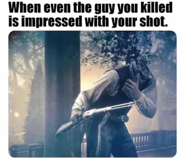 nice shot meme - When even the guy you killed is impressed with your shot. an