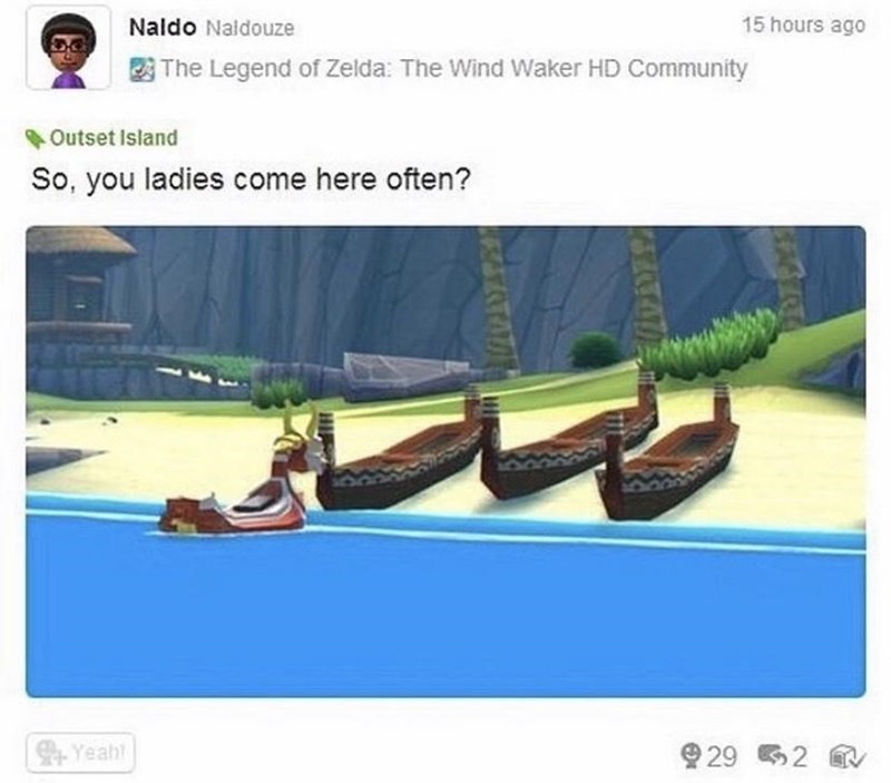 wind waker you ladies come here often - Naldo Naldouze 15 hours ago The Legend of Zelda The Wind Waker Hd Community Outset Island So, you ladies come here often? Yeah 229 52 2 m