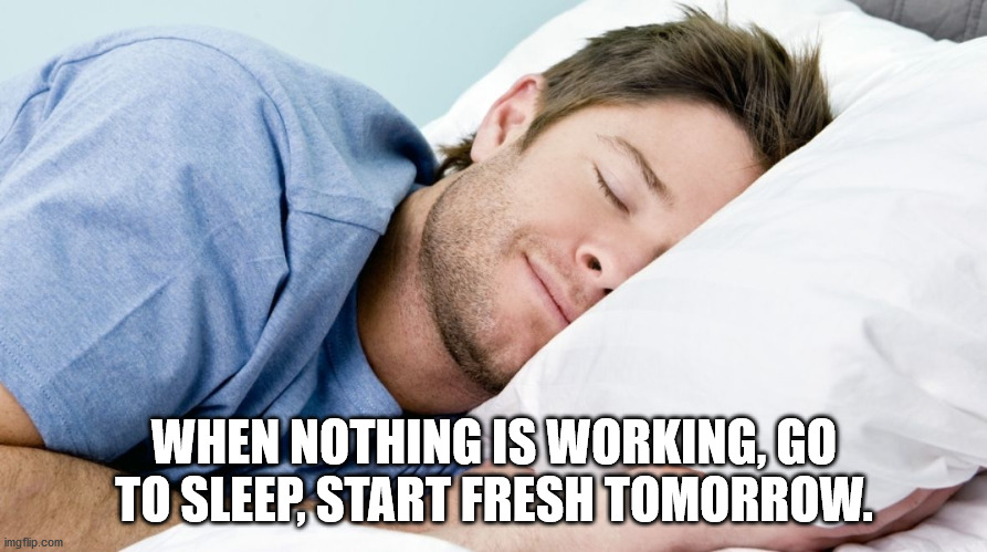 college guy sleeping - When Nothing Is Working, Go To Sleep, Start Fresh Tomorrow. imgflip.com