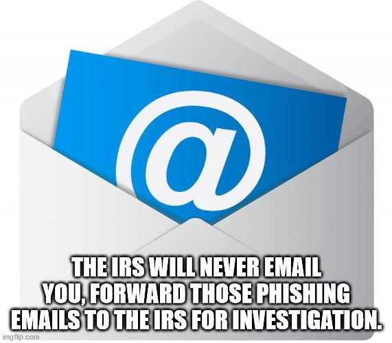 graphics - a The Irs Will Never Email You, Forward Those Phishing Emails To The Irs For Investigation. imgflip.com