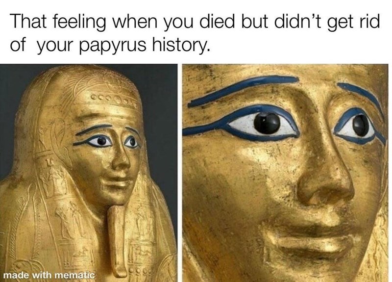 memes clean funny 2020 - That feeling when you died but didn't get rid of your papyrus history. Co made with mematic Coo