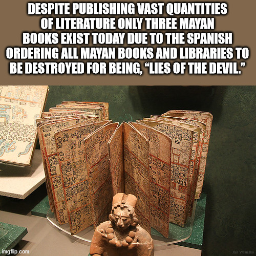Museo Nacional de Antropología - Despite Publishing Vast Quantities Of Literature Only Three Mayan Books Exist Today Due To The Spanish Ordering All Mayan Books And Libraries To Be Destroyed For Being, "Lies Of The Devil." een Bs Hd 28 imgflip.com Jan win