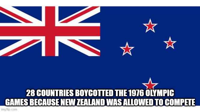 new zealand flag - 5 28 Countries Boycotted The 1976 Olympic Games Because New Zealand Was Allowed To Compete imgflip.com