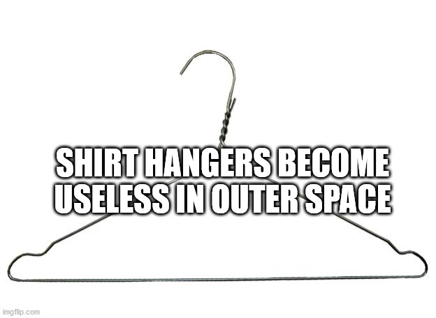 bad jokers - Shirt Hangers Become Useless In Outer Space imgflip.com