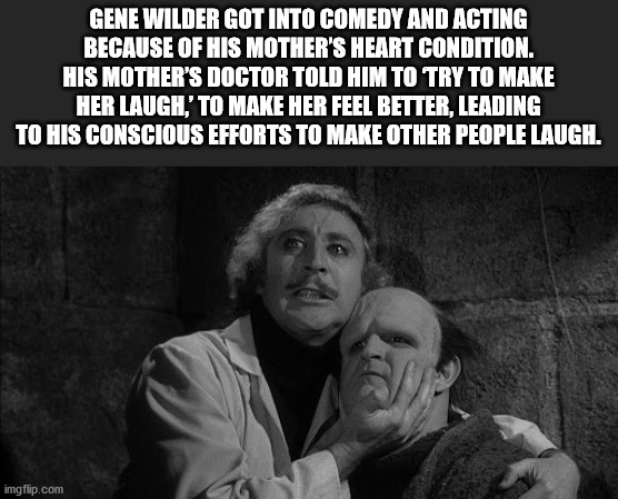 photo caption - Gene Wilder Got Into Comedy And Acting Because Of His Mother'S Heart Condition. His Mother'S Doctor Told Him To Try To Make Her Laugh,' To Make Her Feel Better, Leading To His Conscious Efforts To Make Other People Laugh. imgflip.com