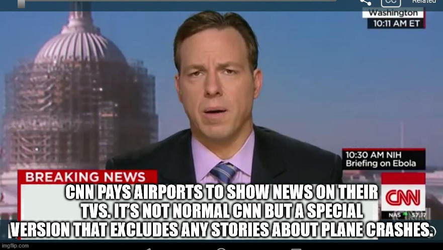 breaking news memes - Washington Et Nih Briefing on Ebola Breaking News Cnn Pays Airports To Show News On Their Can Tvs. Its Not Normal Cnn But A Special Version That Excludes Any Stories About Plane Crashes. Nas 57.7 imgflip.com