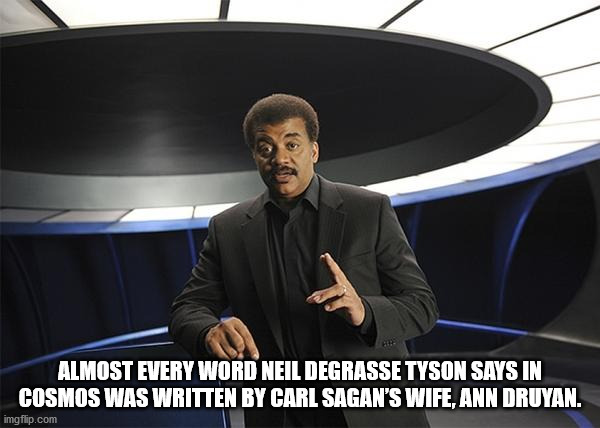 neil de grasse tyson show - Almost Every Word Neil Degrasse Tyson Says In Cosmos Was Written By Carl Sagan'S Wife, Ann Druyan. imgflip.com