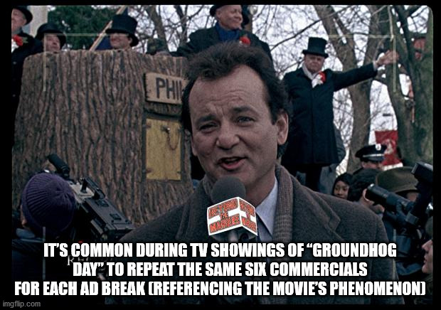 bill murray groundhog day - Phim It'S Common During Tv Showings Of Groundhog Day" To Repeat The Same Six Commercials For Each Ad Break Referencing The Movie'S Phenomenon imgflip.com