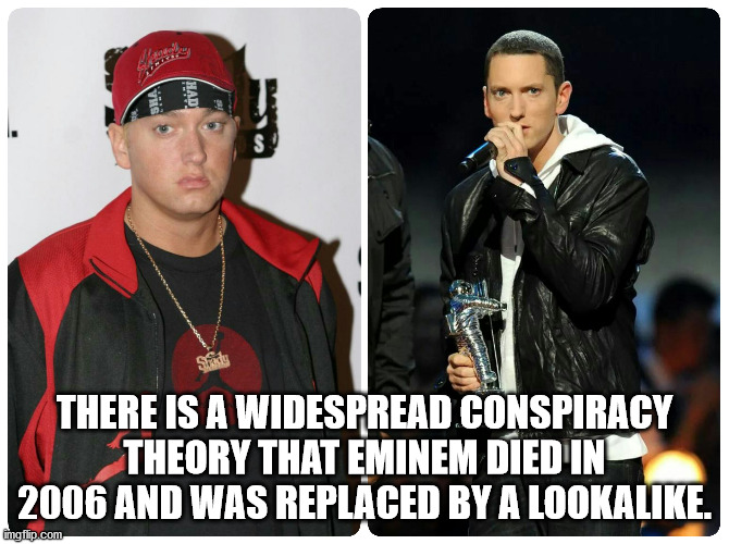 2006 eminem - Sha Had Sasty There Is A Widespread Conspiracy Theory That Eminem Died In 2006 And Was Replaced By A Looka. imgflip.com