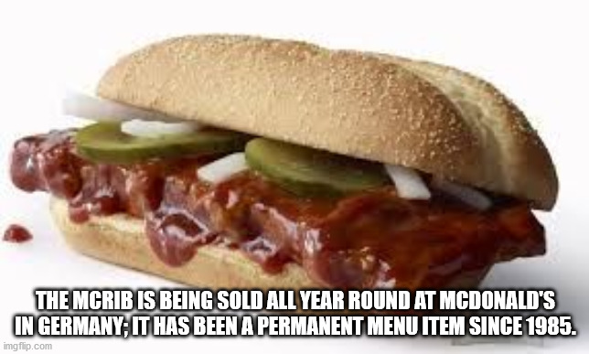 mcdonald's mcrib - The Mcrib Is Being Sold All Year Round At Mcdonald'S In Germany, It Has Been A Permanent Menu Item Since 1985. imgflip.com