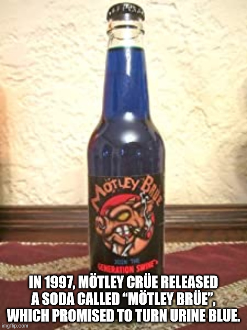 motley crue generation swine - Motley Cubmion Shop In 1997, Mtley Cre Released A Soda Called Mtley Brue", Which Promised To Turn Urine Blue. imgflip.com