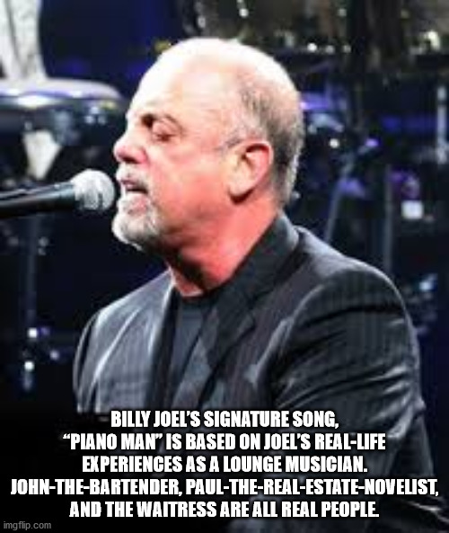 big shot billy joel meme - Billy Joel'S Signature Song, "Piano Man" Is Based On Joel'S RealLife Experiences As A Lounge Musician. JohnTheBartender, PaulTheRealEstateNovelist, And The Waitress Are All Real People imgflip.com