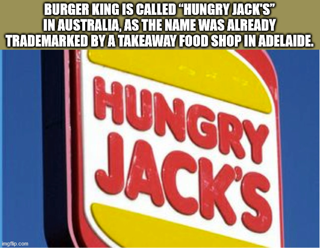 hungry jacks - Burger King Is Called "Hungry Jack'S" In Australia, As The Name Was Already Trademarked By A Takeaway Food Shop In Adelaide. Hungry Jacks imgflip.com