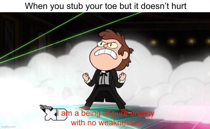 gravity falls memes - When you stub your toe but it doesn't hurt Disney I am a being pureenergy with no weaknes imgflip.com
