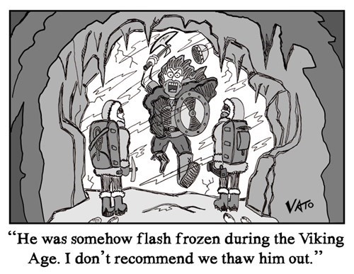 cartoon - G Vato He was somehow flash frozen during the Viking Age. I don't recommend we thaw him out.'