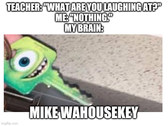 photo caption - Teacher "What Are You Laughing At?" Me"Nothing." My Brain Mike Wahousekey imgflip.com