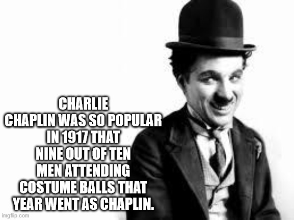 charlie chaplin quotes a day without laughter - Charlie Chaplin Was So Popular In 1917 That Nine Out Of Ten Men Attending Costume Balls That Year Wentas Chaplin. imgflip.com